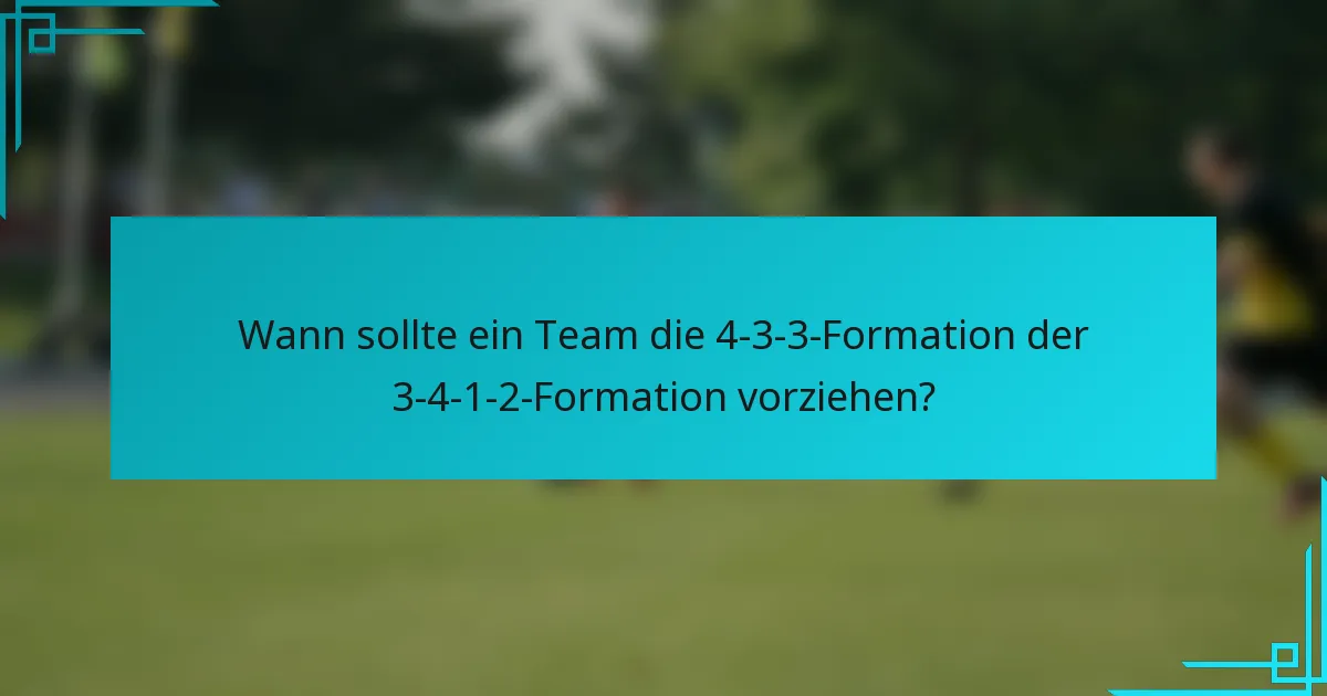 Wann sollte ein Team die 4-3-3-Formation der 3-4-1-2-Formation vorziehen?