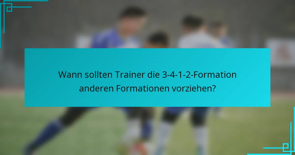 Wann sollten Trainer die 3-4-1-2-Formation anderen Formationen vorziehen?