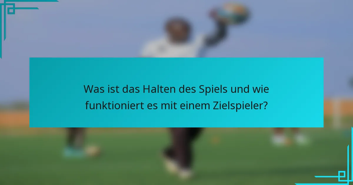 Was ist das Halten des Spiels und wie funktioniert es mit einem Zielspieler?