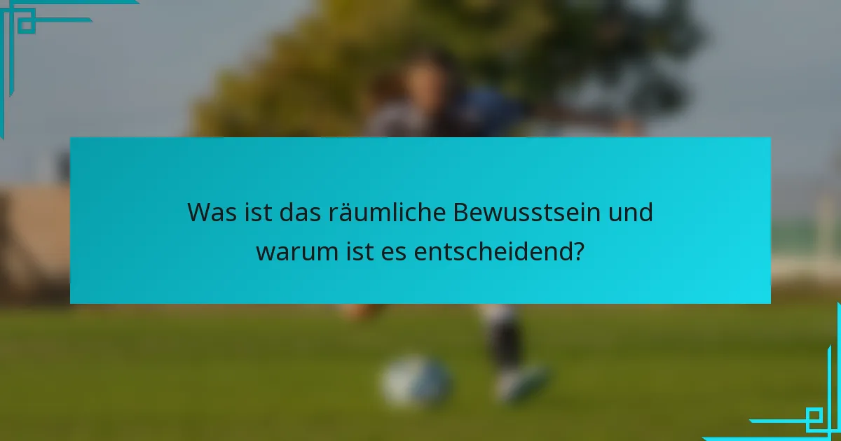 Was ist das räumliche Bewusstsein und warum ist es entscheidend?