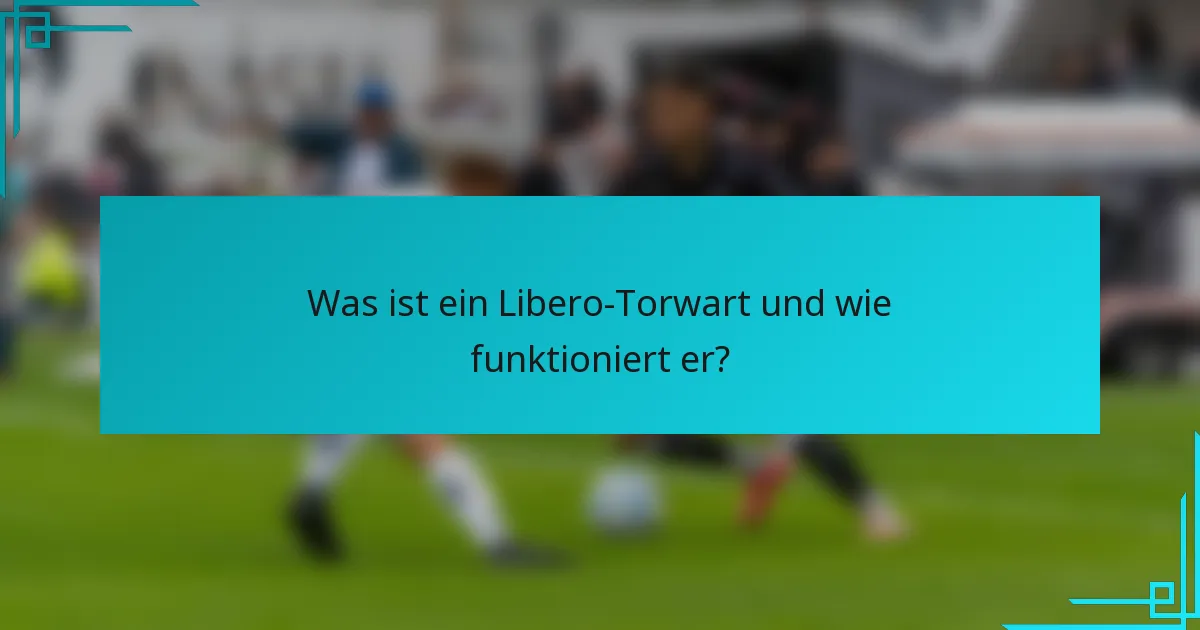 Was ist ein Libero-Torwart und wie funktioniert er?