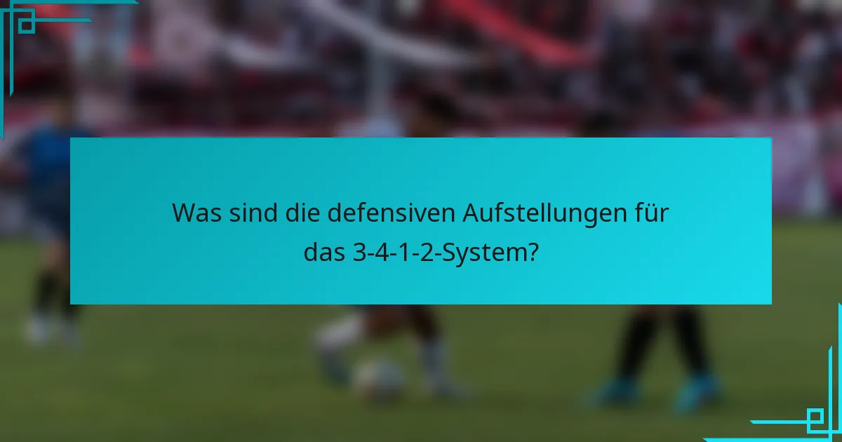Was sind die defensiven Aufstellungen für das 3-4-1-2-System?