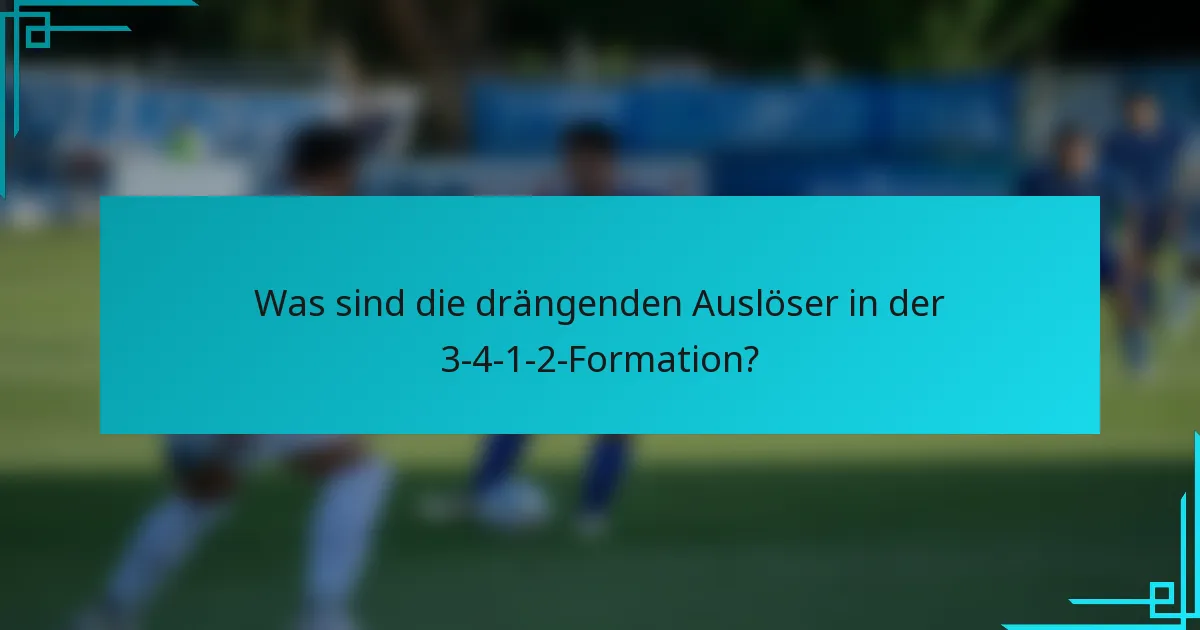 Was sind die drängenden Auslöser in der 3-4-1-2-Formation?