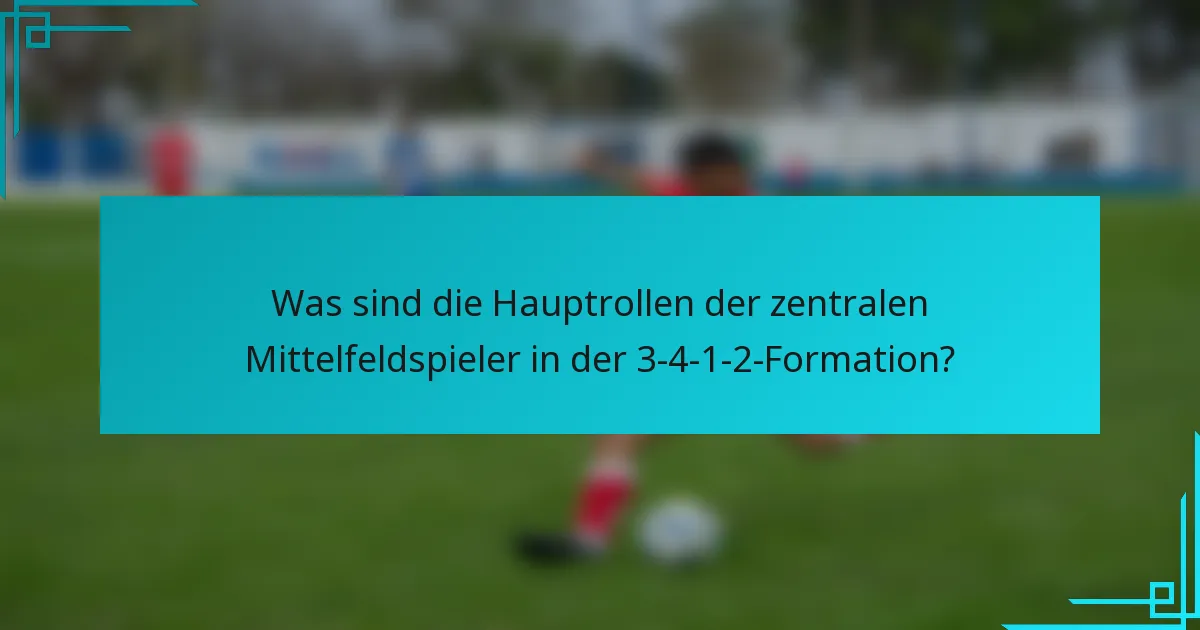 Was sind die Hauptrollen der zentralen Mittelfeldspieler in der 3-4-1-2-Formation?
