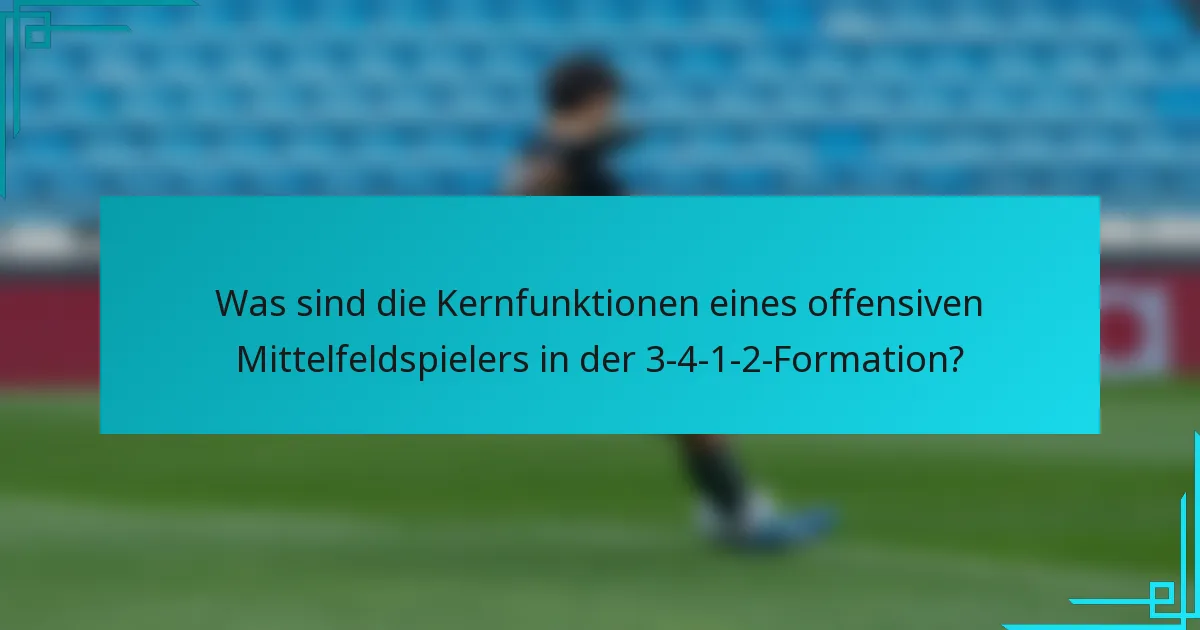 Was sind die Kernfunktionen eines offensiven Mittelfeldspielers in der 3-4-1-2-Formation?