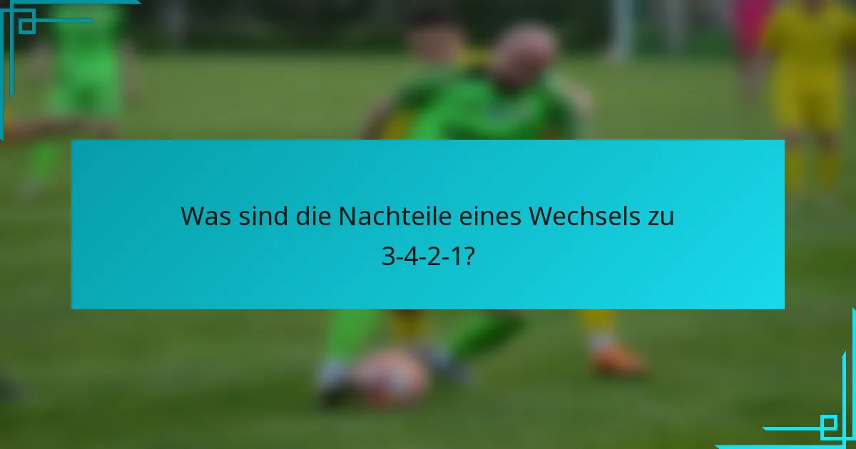 Was sind die Nachteile eines Wechsels zu 3-4-2-1?