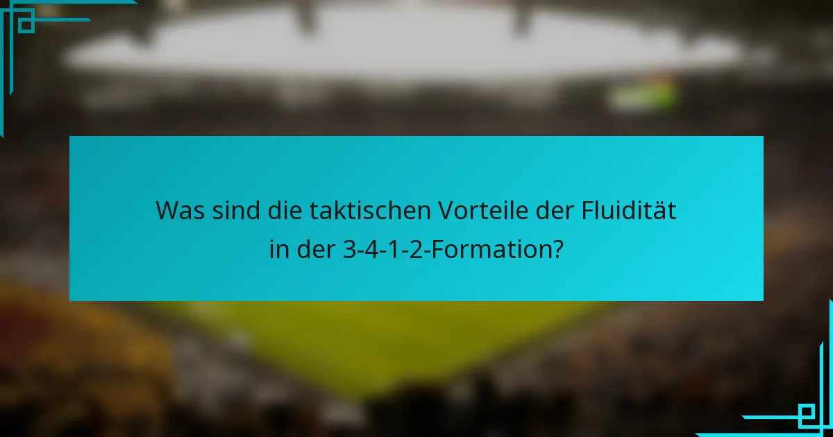 Was sind die taktischen Vorteile der Fluidität in der 3-4-1-2-Formation?