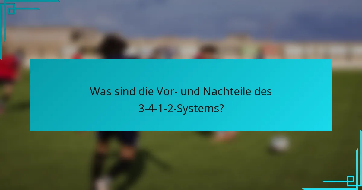 Was sind die Vor- und Nachteile des 3-4-1-2-Systems?