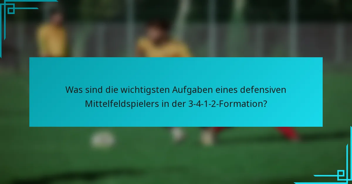 Was sind die wichtigsten Aufgaben eines defensiven Mittelfeldspielers in der 3-4-1-2-Formation?