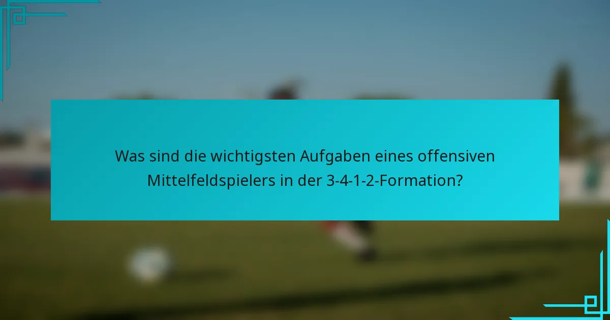 Was sind die wichtigsten Aufgaben eines offensiven Mittelfeldspielers in der 3-4-1-2-Formation?