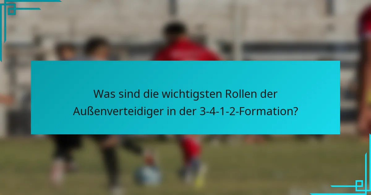 Was sind die wichtigsten Rollen der Außenverteidiger in der 3-4-1-2-Formation?