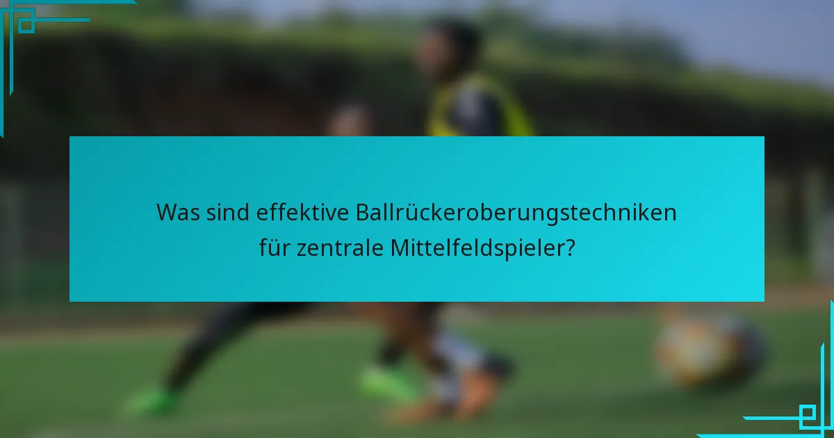 Was sind effektive Ballrückeroberungstechniken für zentrale Mittelfeldspieler?