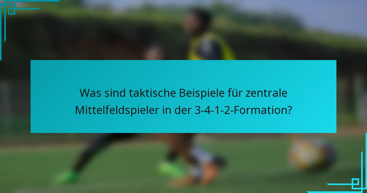 Was sind taktische Beispiele für zentrale Mittelfeldspieler in der 3-4-1-2-Formation?