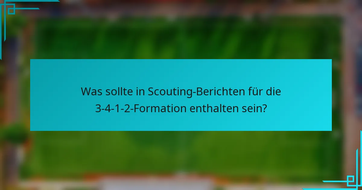 Was sollte in Scouting-Berichten für die 3-4-1-2-Formation enthalten sein?