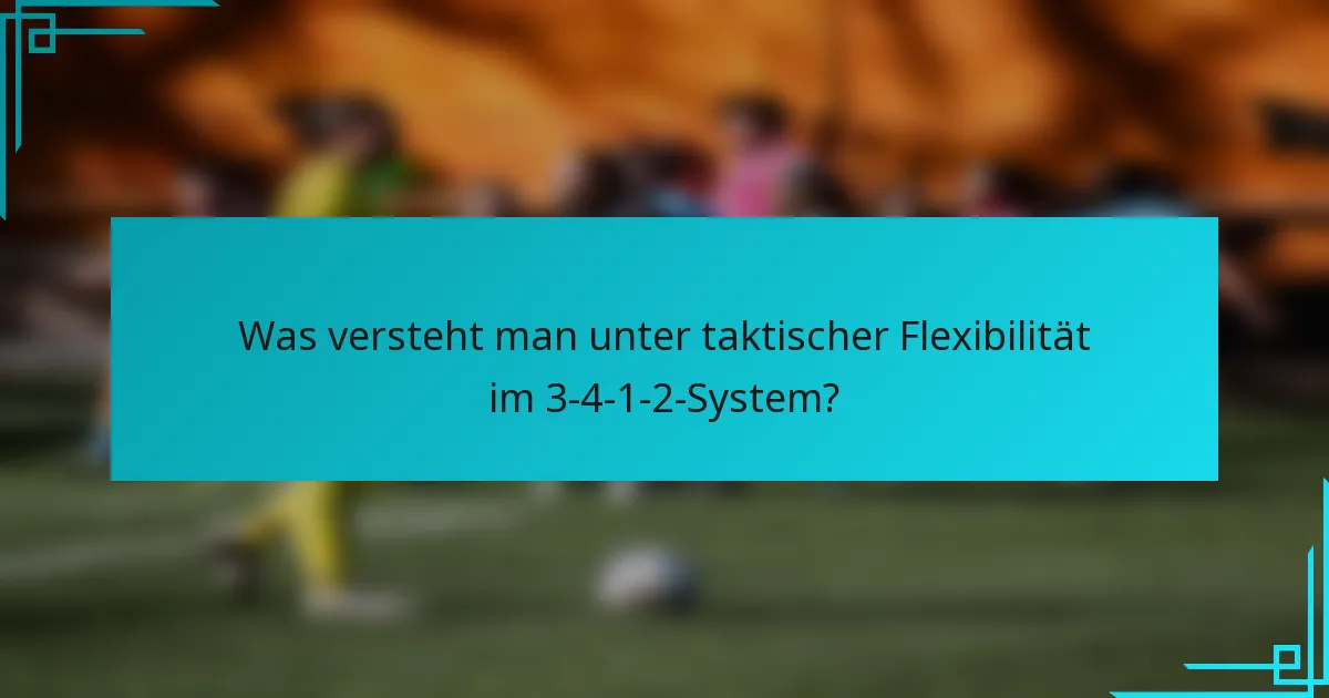 Was versteht man unter taktischer Flexibilität im 3-4-1-2-System?