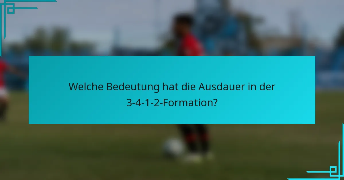 Welche Bedeutung hat die Ausdauer in der 3-4-1-2-Formation?