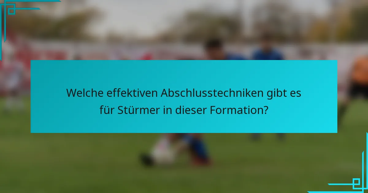 Welche effektiven Abschlusstechniken gibt es für Stürmer in dieser Formation?