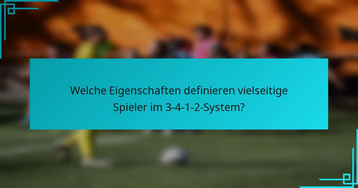 Welche Eigenschaften definieren vielseitige Spieler im 3-4-1-2-System?