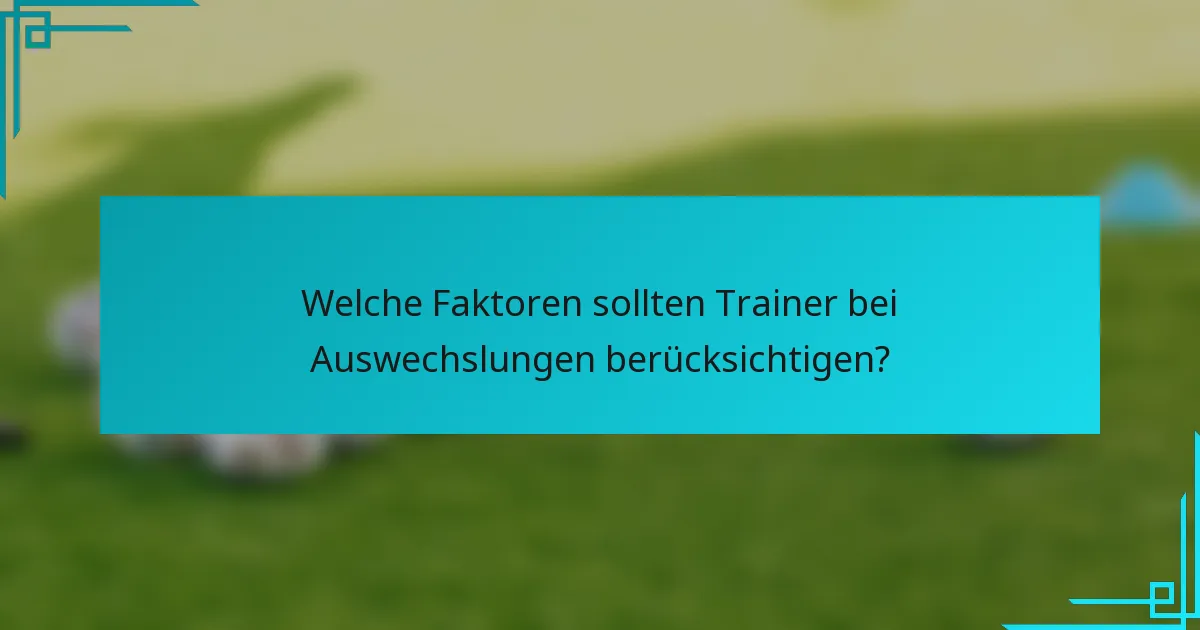 Welche Faktoren sollten Trainer bei Auswechslungen berücksichtigen?