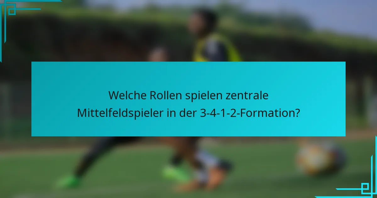 Welche Rollen spielen zentrale Mittelfeldspieler in der 3-4-1-2-Formation?