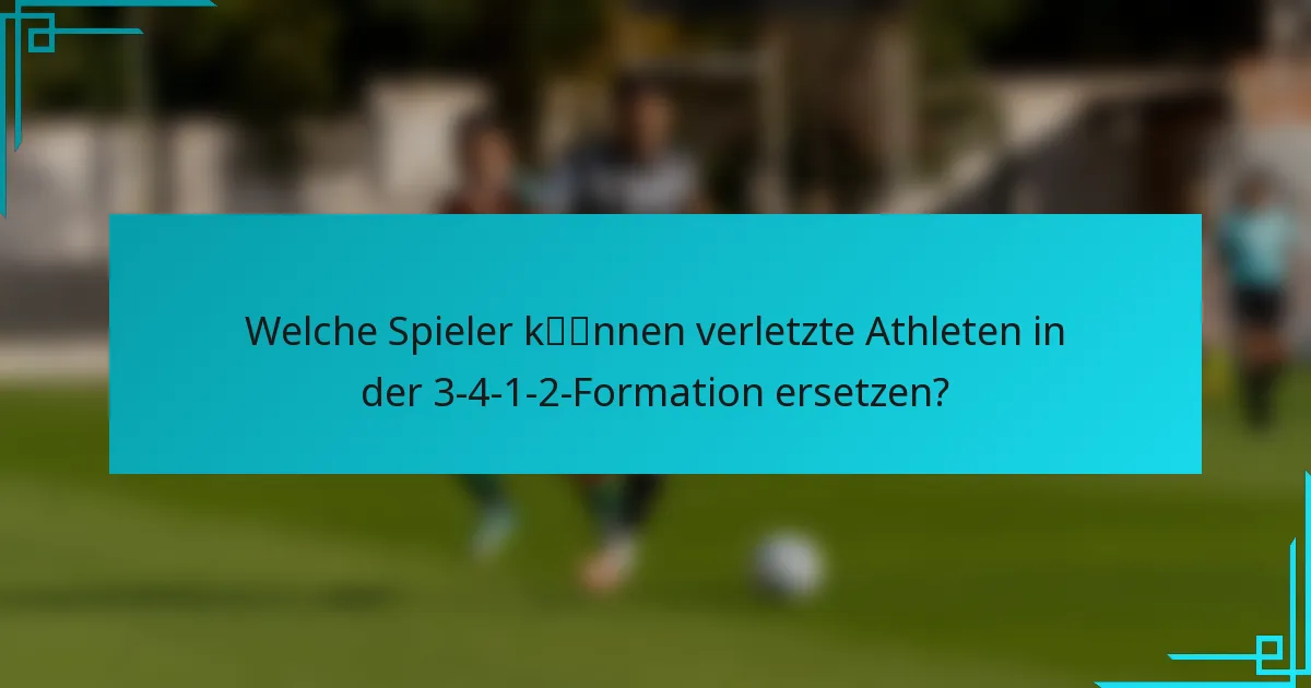 Welche Spieler können verletzte Athleten in der 3-4-1-2-Formation ersetzen?