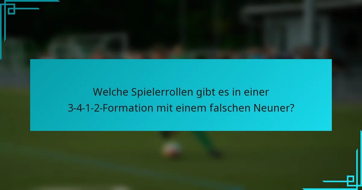 Welche Spielerrollen gibt es in einer 3-4-1-2-Formation mit einem falschen Neuner?