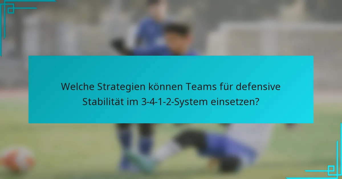 Welche Strategien können Teams für defensive Stabilität im 3-4-1-2-System einsetzen?