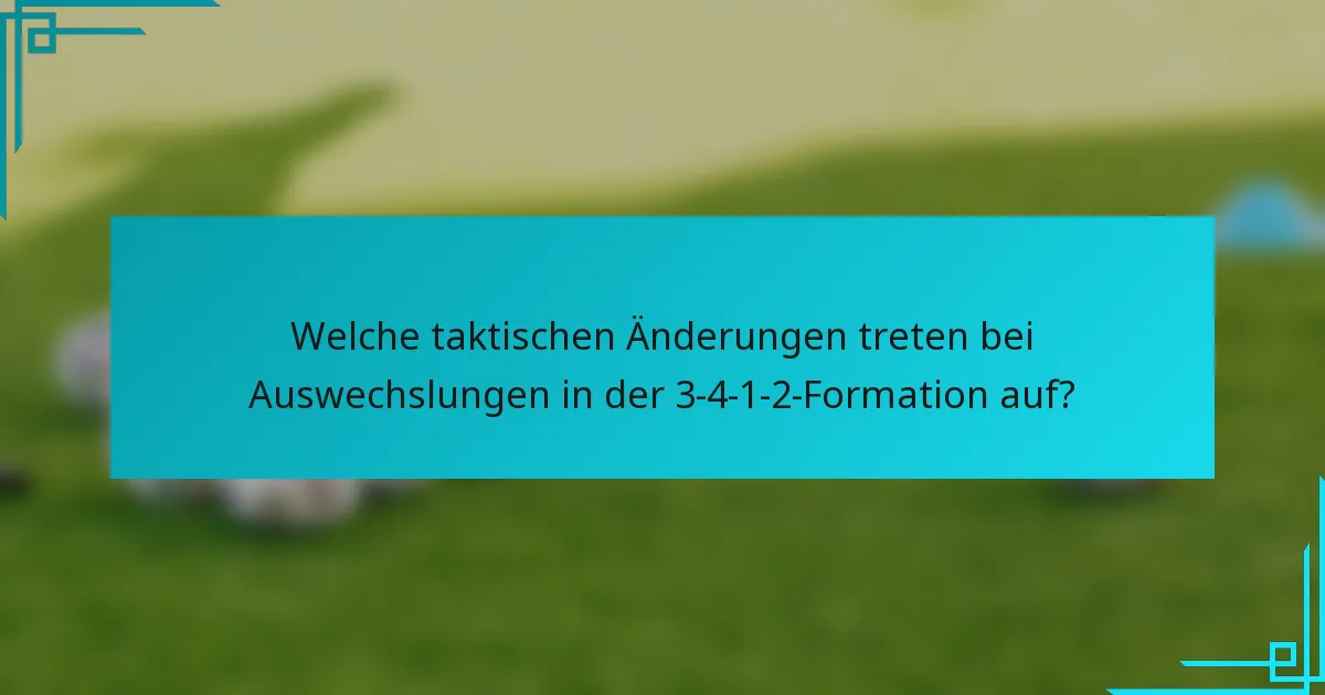 Welche taktischen Änderungen treten bei Auswechslungen in der 3-4-1-2-Formation auf?