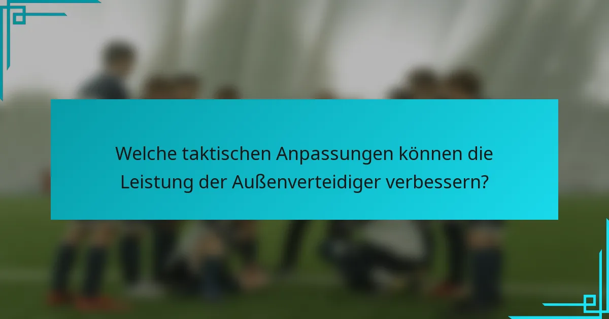 Welche taktischen Anpassungen können die Leistung der Außenverteidiger verbessern?