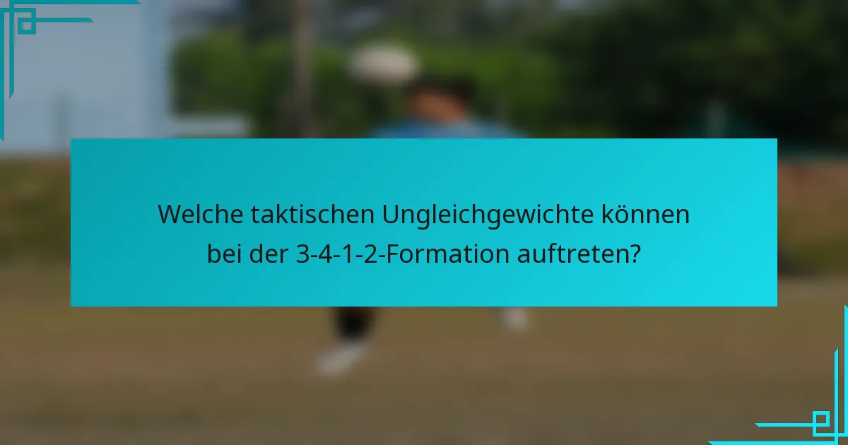 Welche taktischen Ungleichgewichte können bei der 3-4-1-2-Formation auftreten?