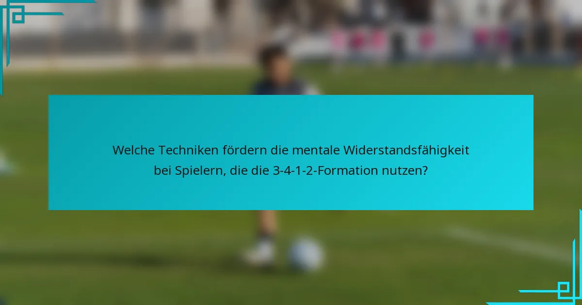 Welche Techniken fördern die mentale Widerstandsfähigkeit bei Spielern, die die 3-4-1-2-Formation nutzen?