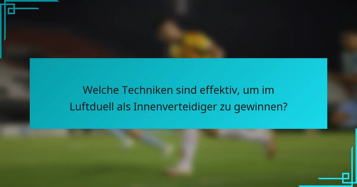 Welche Techniken sind effektiv, um im Luftduell als Innenverteidiger zu gewinnen?