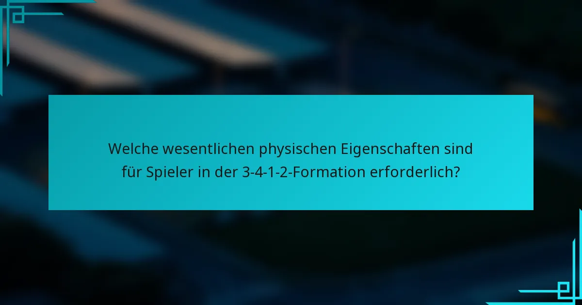 Welche wesentlichen physischen Eigenschaften sind für Spieler in der 3-4-1-2-Formation erforderlich?