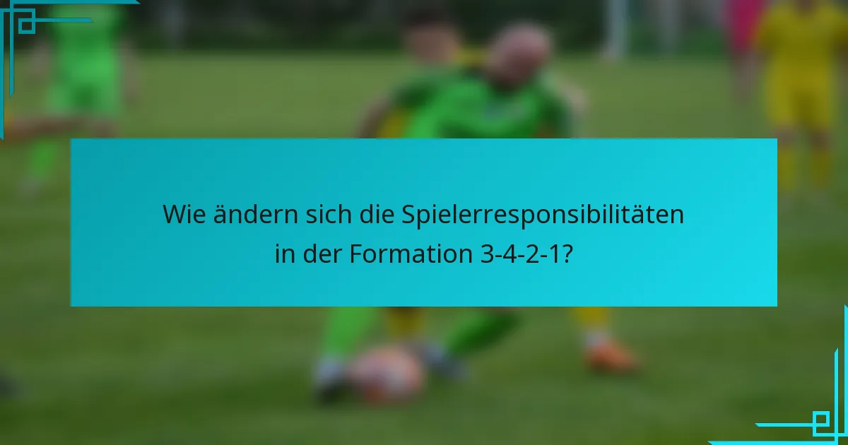 Wie ändern sich die Spielerresponsibilitäten in der Formation 3-4-2-1?