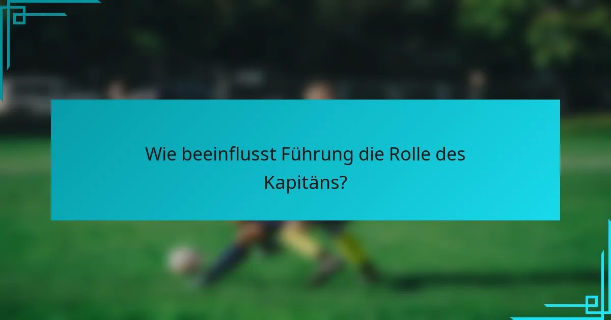 Wie beeinflusst Führung die Rolle des Kapitäns?