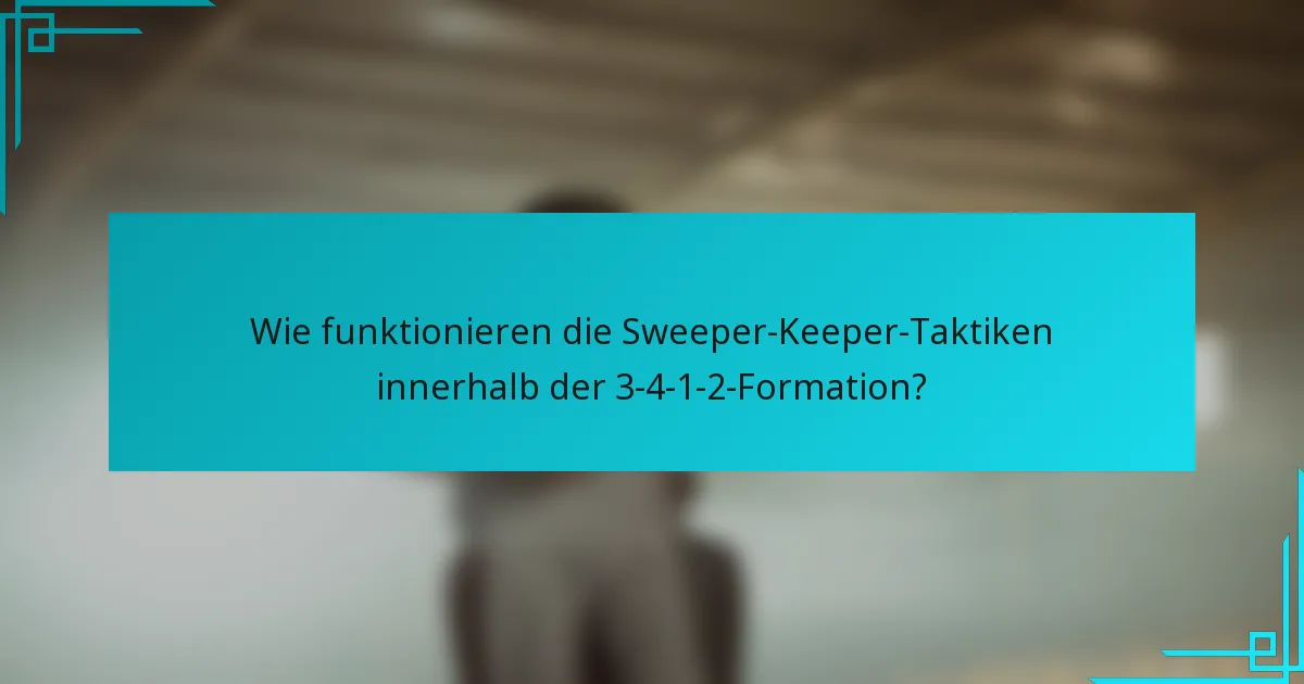 Wie funktionieren die Sweeper-Keeper-Taktiken innerhalb der 3-4-1-2-Formation?