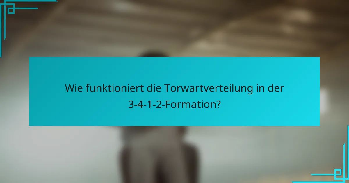 Wie funktioniert die Torwartverteilung in der 3-4-1-2-Formation?