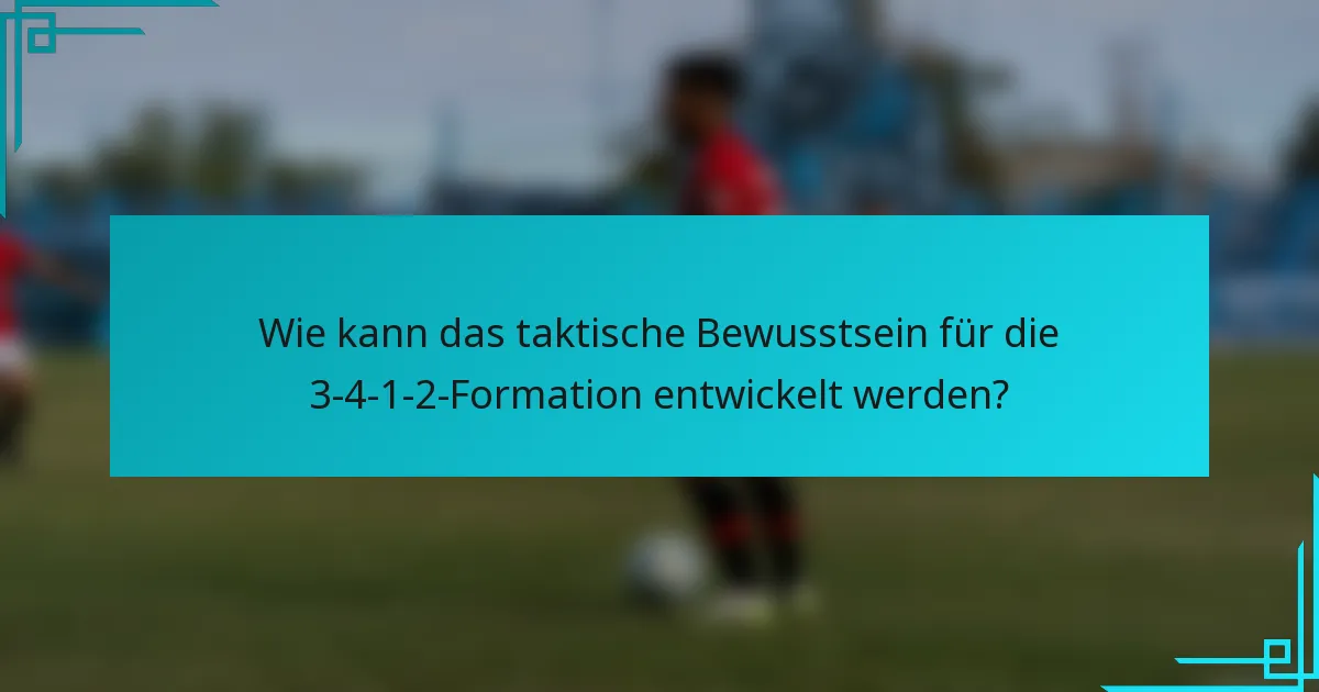 Wie kann das taktische Bewusstsein für die 3-4-1-2-Formation entwickelt werden?