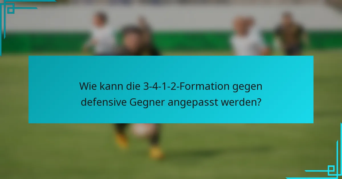 Wie kann die 3-4-1-2-Formation gegen defensive Gegner angepasst werden?