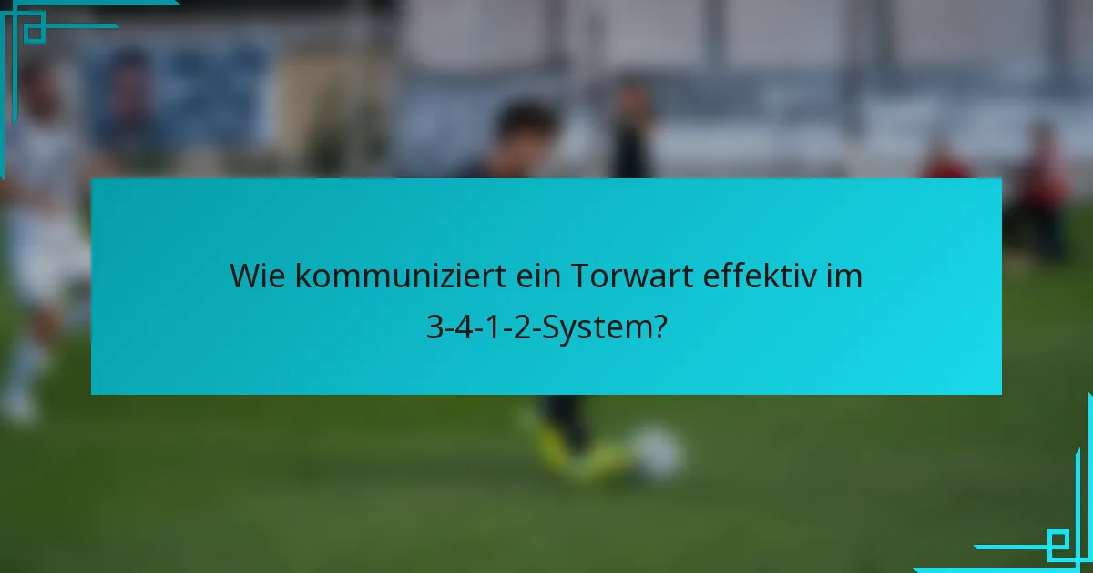 Wie kommuniziert ein Torwart effektiv im 3-4-1-2-System?