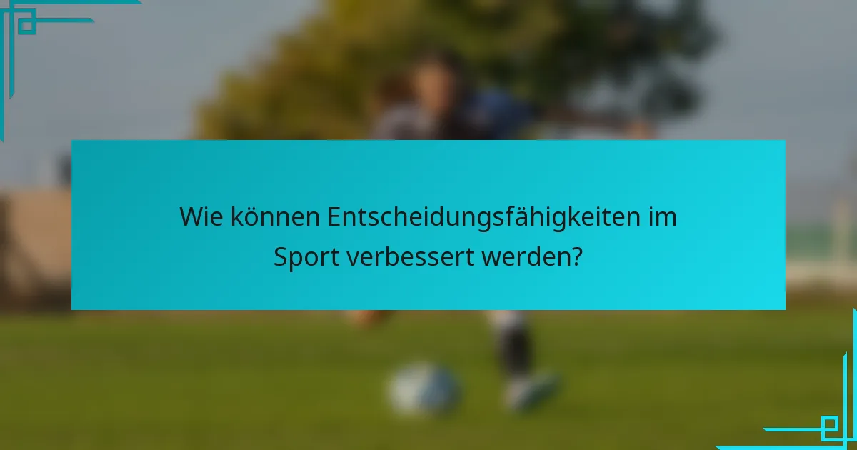 Wie können Entscheidungsfähigkeiten im Sport verbessert werden?