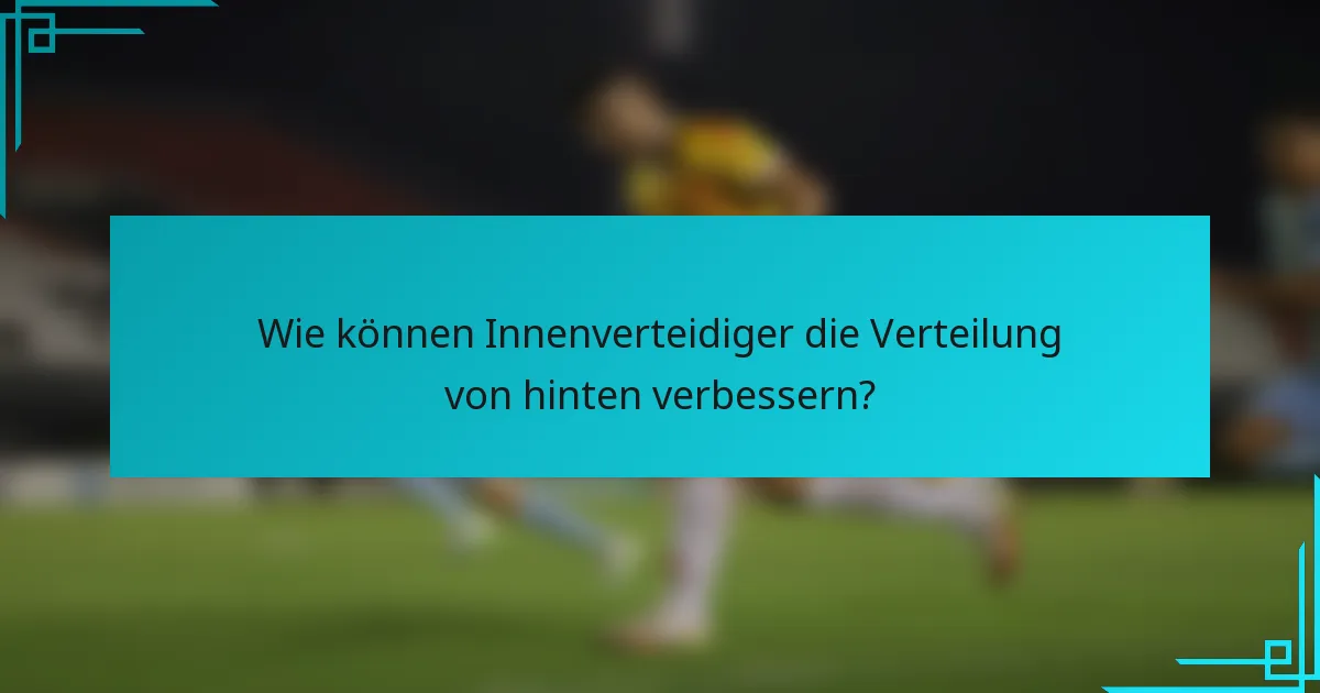 Wie können Innenverteidiger die Verteilung von hinten verbessern?