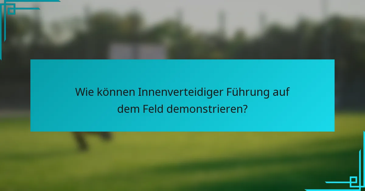 Wie können Innenverteidiger Führung auf dem Feld demonstrieren?
