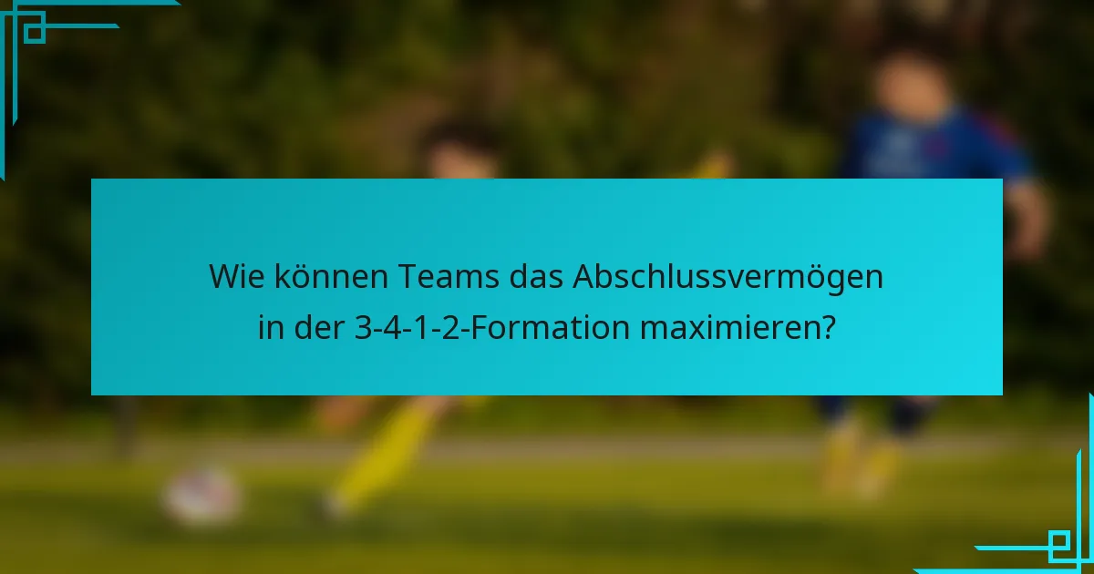 Wie können Teams das Abschlussvermögen in der 3-4-1-2-Formation maximieren?