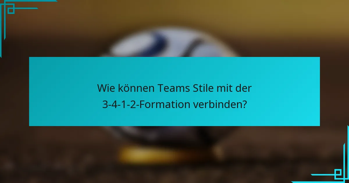 Wie können Teams Stile mit der 3-4-1-2-Formation verbinden?