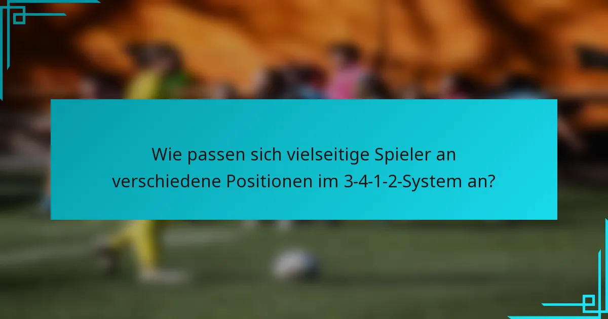 Wie passen sich vielseitige Spieler an verschiedene Positionen im 3-4-1-2-System an?