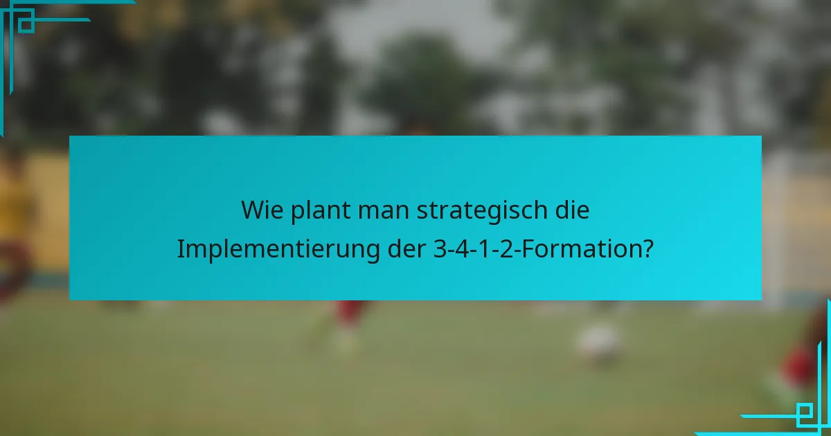 Wie plant man strategisch die Implementierung der 3-4-1-2-Formation?