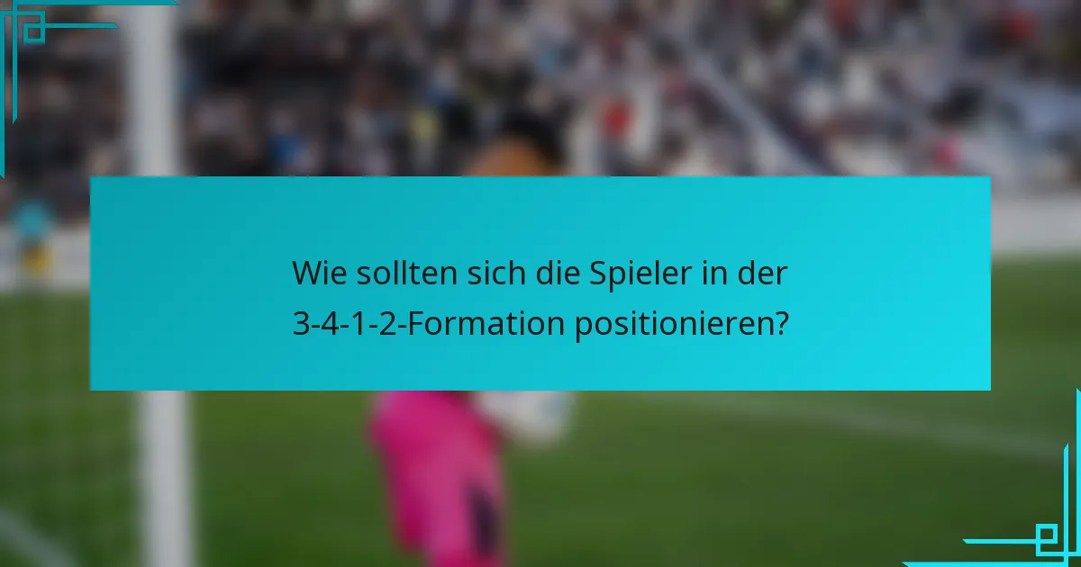 Wie sollten sich die Spieler in der 3-4-1-2-Formation positionieren?