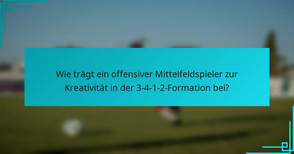 Wie trägt ein offensiver Mittelfeldspieler zur Kreativität in der 3-4-1-2-Formation bei?