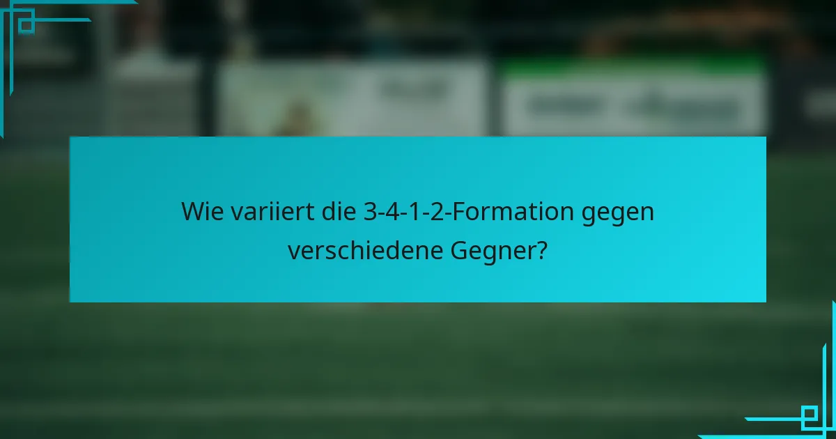 Wie variiert die 3-4-1-2-Formation gegen verschiedene Gegner?